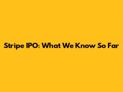 Stripe IPO: What We Know So Far