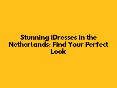 Stunning iDresses in the Netherlands: Find Your Perfect Look