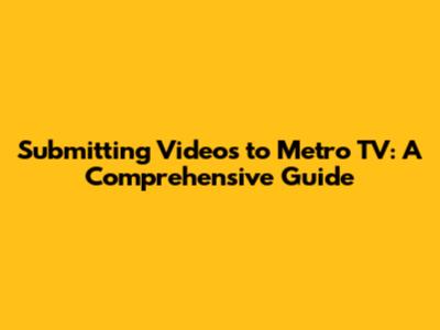 Submitting Videos to Metro TV: A Comprehensive Guide