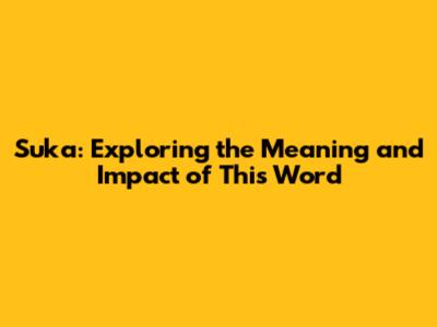 Suka: Exploring the Meaning and Impact of This Word