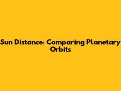 Sun Distance: Comparing Planetary Orbits