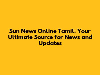Sun News Online Tamil: Your Ultimate Source for News and Updates