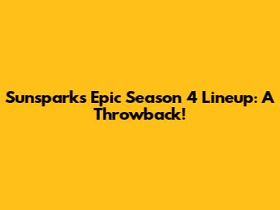 Sunsparks' Epic Season 4 Lineup: A Throwback!
