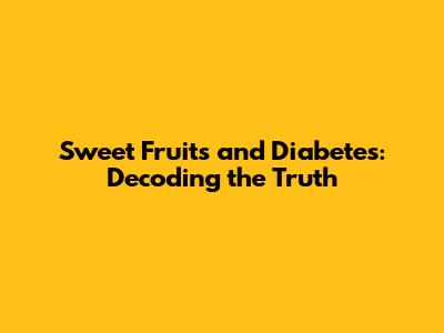 Sweet Fruits and Diabetes: Decoding the Truth