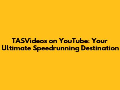 TASVideos on YouTube: Your Ultimate Speedrunning Destination