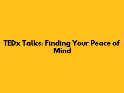 TEDx Talks: Finding Your Peace of Mind