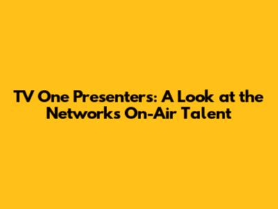 TV One Presenters: A Look at the Network's On-Air Talent