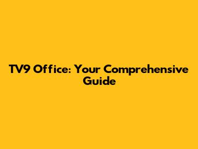 TV9 Office: Your Comprehensive Guide