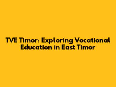 TVE Timor: Exploring Vocational Education in East Timor