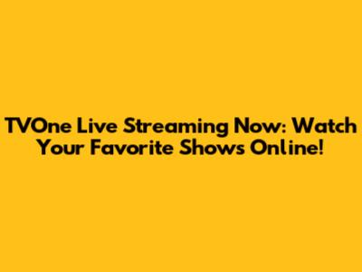 TVOne Live Streaming Now: Watch Your Favorite Shows Online!