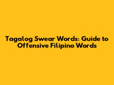 Tagalog Swear Words: Guide to Offensive Filipino Words