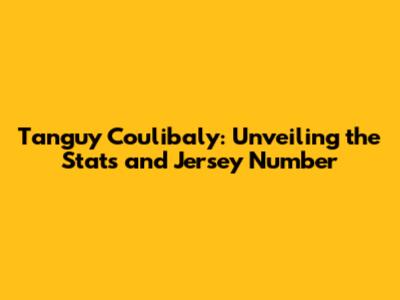 Tanguy Coulibaly: Unveiling the Stats and Jersey Number
