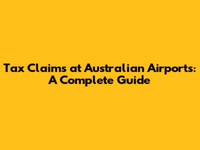 Tax Claims at Australian Airports: A Complete Guide