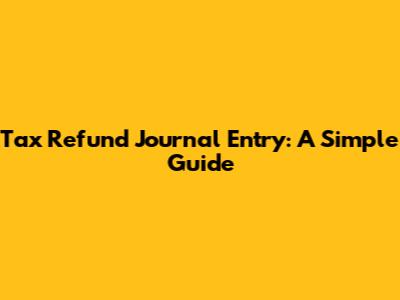 Tax Refund Journal Entry: A Simple Guide