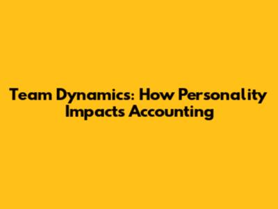 Team Dynamics: How Personality Impacts Accounting