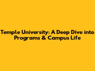 Temple University: A Deep Dive into Programs & Campus Life