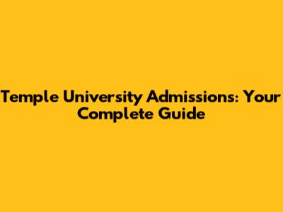 Temple University Admissions: Your Complete Guide