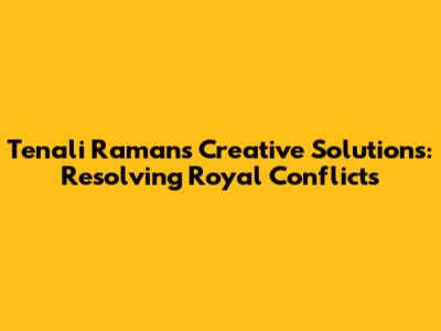 Tenali Raman's Creative Solutions: Resolving Royal Conflicts