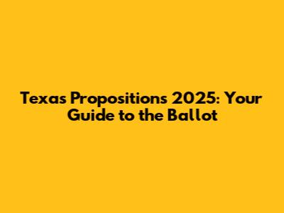 Texas Propositions 2025: Your Guide to the Ballot
