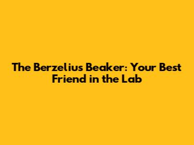 The Berzelius Beaker: Your Best Friend in the Lab