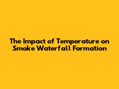 The Impact of Temperature on Smoke Waterfall Formation