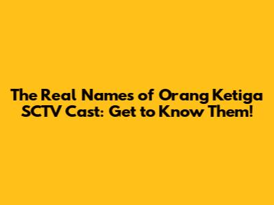 The Real Names of Orang Ketiga SCTV Cast: Get to Know Them!