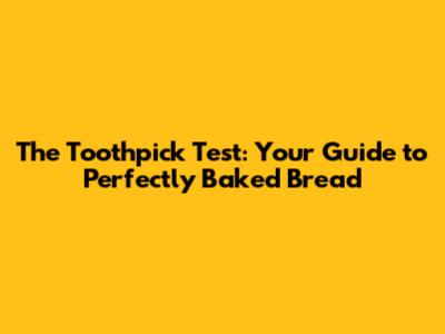 The Toothpick Test: Your Guide to Perfectly Baked Bread