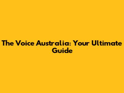 The Voice Australia: Your Ultimate Guide