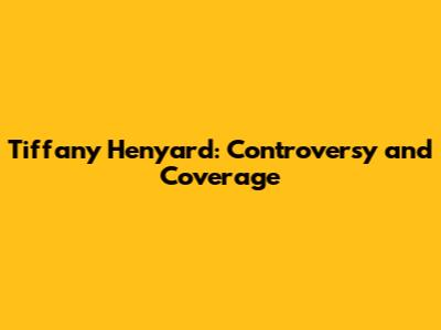 Tiffany Henyard: Controversy and Coverage