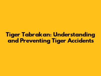 Tiger Tabrakan: Understanding and Preventing Tiger Accidents