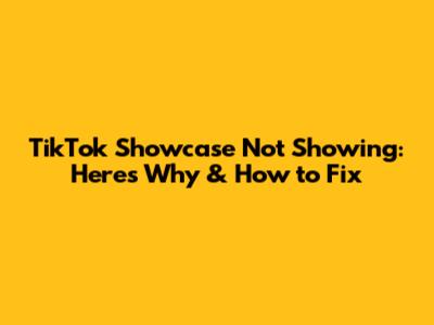 TikTok Showcase Not Showing: Here's Why & How to Fix