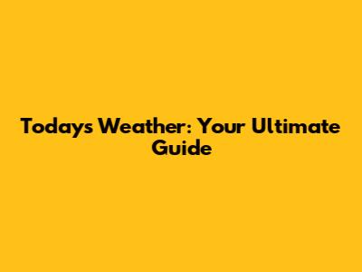 Today's Weather: Your Ultimate Guide