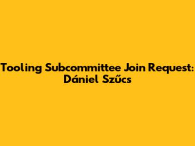 Tooling Subcommittee Join Request: Dániel Szűcs