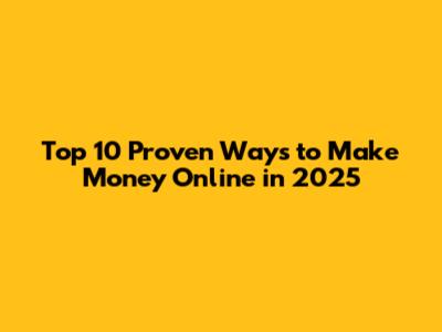 Top 10 Proven Ways to Make Money Online in 2025