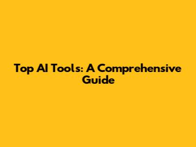 Top AI Tools: A Comprehensive Guide