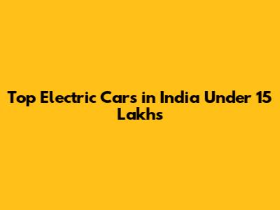Top Electric Cars in India Under 15 Lakhs