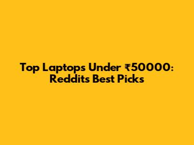 Top Laptops Under ₹50000: Reddit's Best Picks