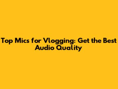 Top Mics for Vlogging: Get the Best Audio Quality