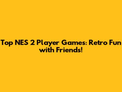 Top NES 2 Player Games: Retro Fun with Friends!