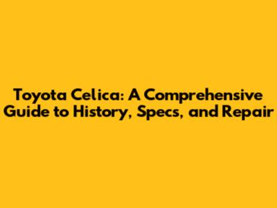 Toyota Celica: A Comprehensive Guide to History, Specs, and Repair