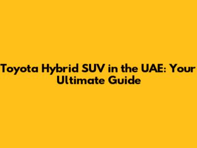 Toyota Hybrid SUV in the UAE: Your Ultimate Guide