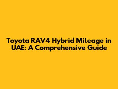 Toyota RAV4 Hybrid Mileage in UAE: A Comprehensive Guide