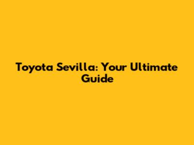 Toyota Sevilla: Your Ultimate Guide