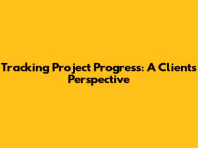 Tracking Project Progress: A Client's Perspective