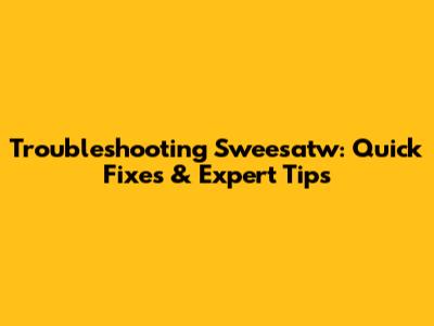 Troubleshooting Sweesatw: Quick Fixes & Expert Tips