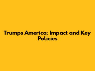 Trump's America: Impact and Key Policies