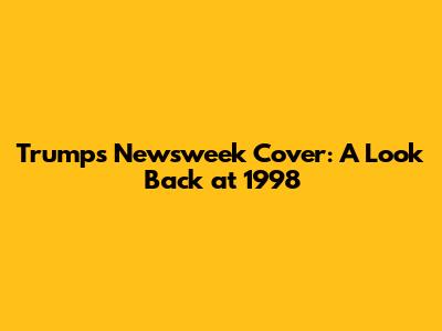 Trump's Newsweek Cover: A Look Back at 1998