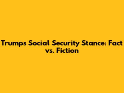 Trump's Social Security Stance: Fact vs. Fiction