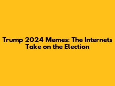 Trump 2024 Memes: The Internet's Take on the Election