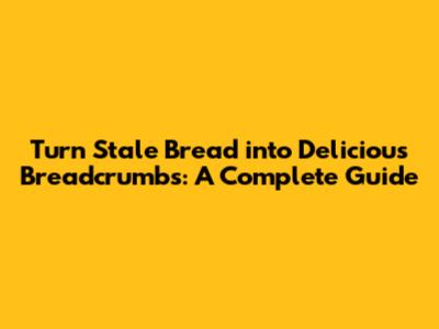 Turn Stale Bread into Delicious Breadcrumbs: A Complete Guide
